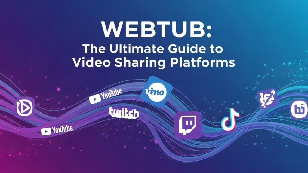 Webtub: The Ultimate Guide to Video Sharing Platforms